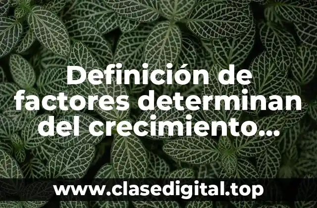 Definición de factores determinan del crecimiento económico