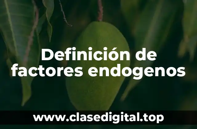 Definición técnica de factores endogenos