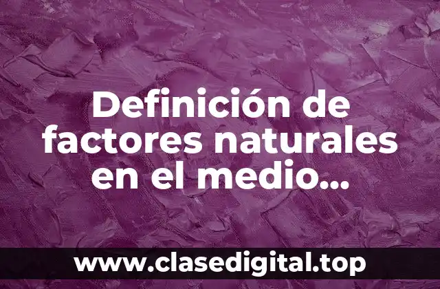 Definición de factores naturales en el medio ambiente