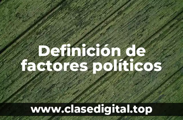 Ejemplos de factores políticos