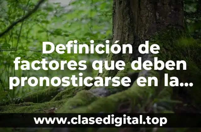 Ejemplos de factores que deben pronosticarse en la admón de producción