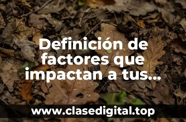 Definición de factores que impactan a tus decisiones y relaciones
