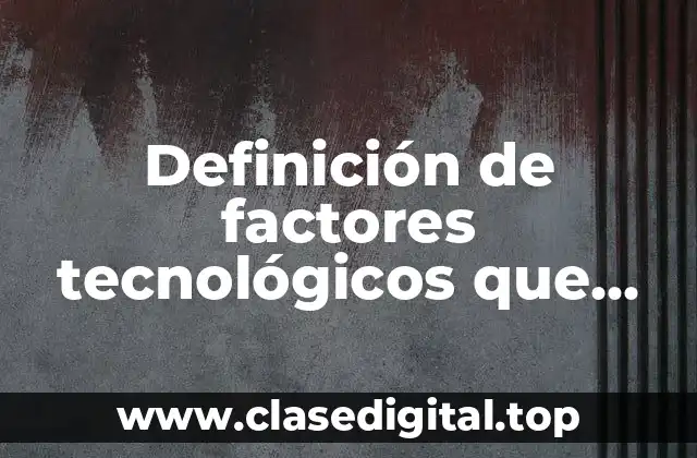 Definición de factores tecnológicos que afectan a la industria alimentaria