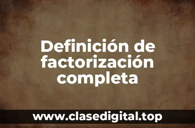 Definición de factorización completa