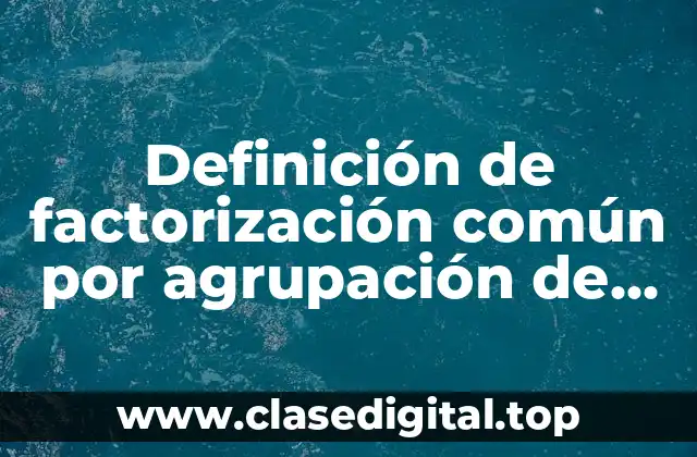 Definición de factorización común por agrupación de términos