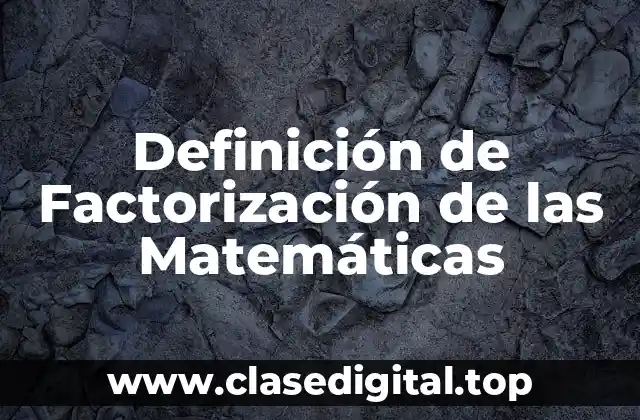 Definición de Factorización de las Matemáticas