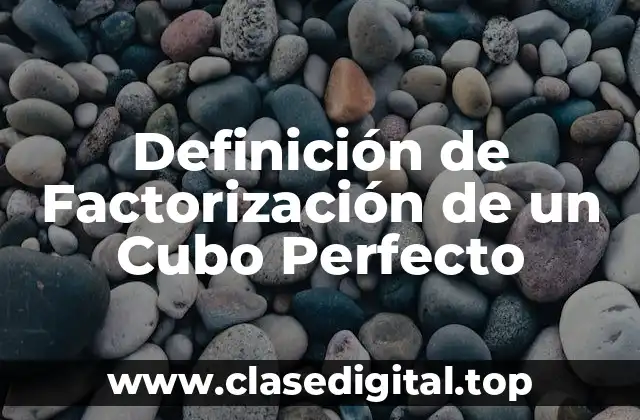 Definición de Factorización de un Cubo Perfecto