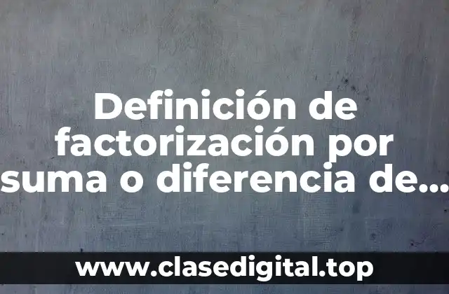 Definición de factorización por suma o diferencia de cubos