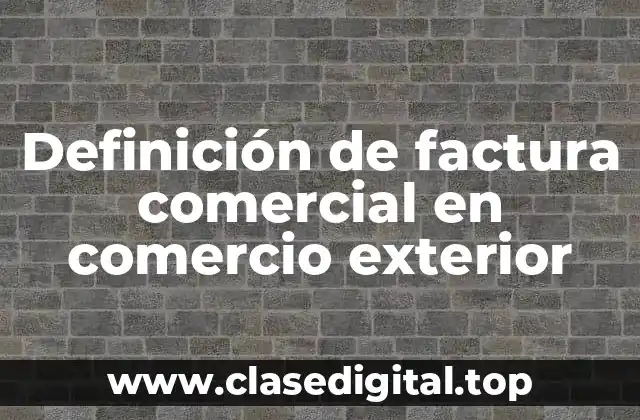 Definición de factura comercial en comercio exterior