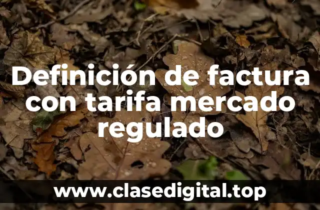 Definición de factura con tarifa mercado regulado