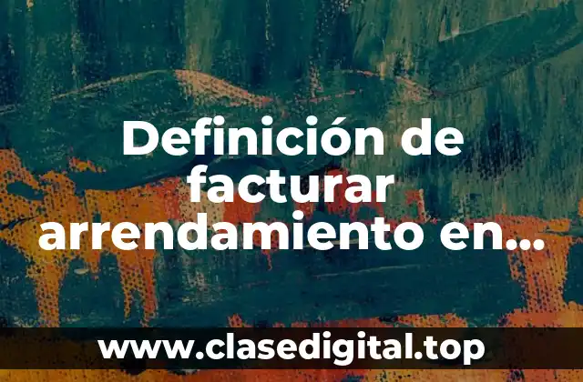 Definición de facturar arrendamiento en México