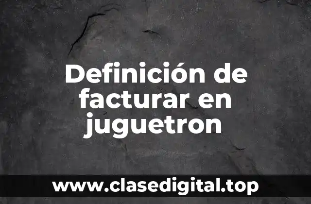 Definición de facturar en juguetron