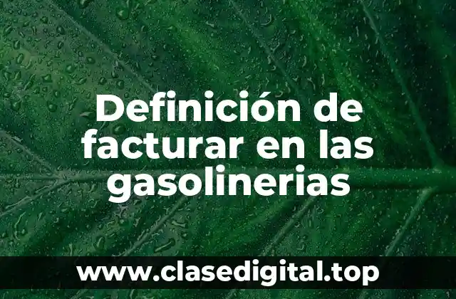 Definición de facturar en las gasolinerias