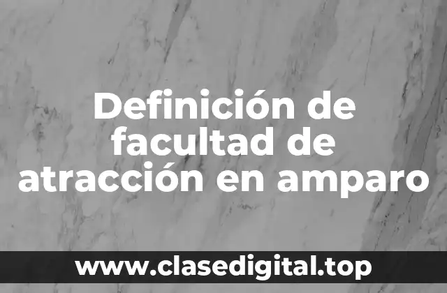 Definición de facultad de atracción en amparo