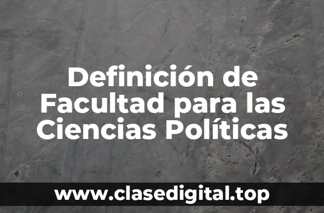 Definición de Facultad para las Ciencias Políticas