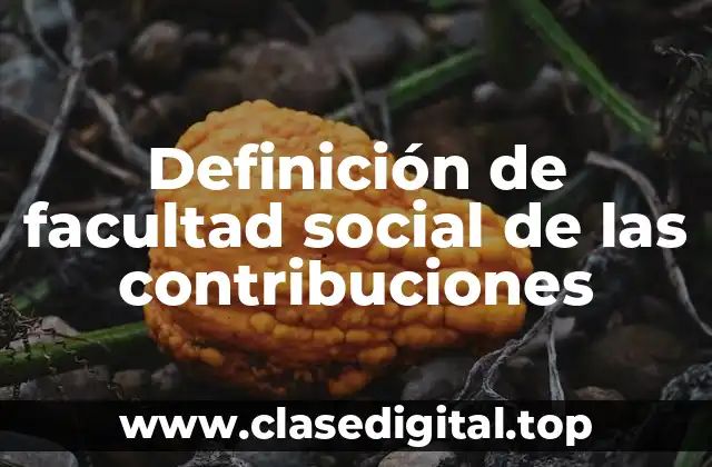 Definición técnica de facultad social de las contribuciones