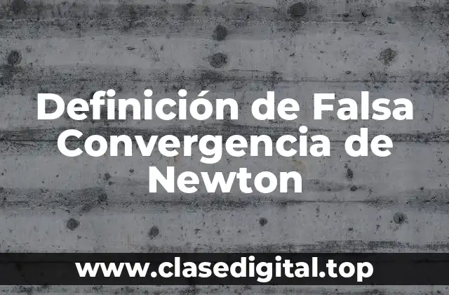 Definición de Falsa Convergencia de Newton