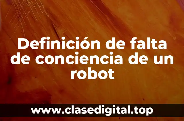 Definición de falta de conciencia de un robot