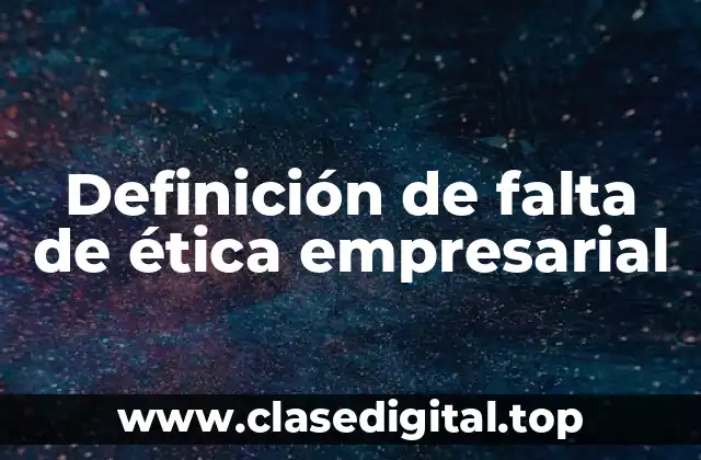 Ejemplos de falta de ética empresarial