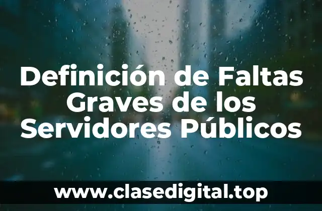 Definición de Faltas Graves de los Servidores Públicos