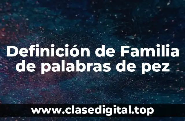 Definición de Familia de palabras de pez