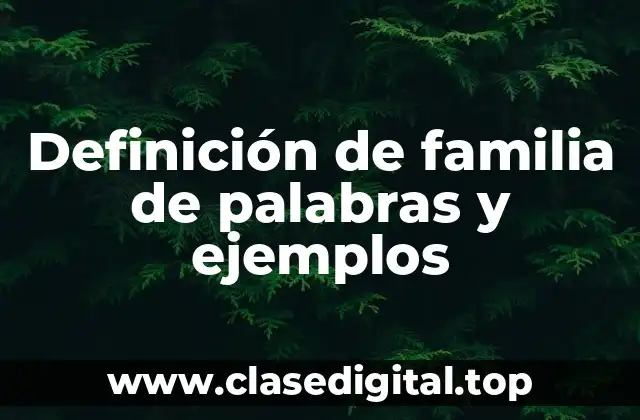 Definición de familia de palabras y ejemplos