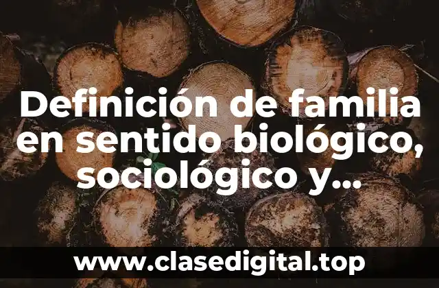Definición de familia en sentido biológico, sociológico y jurídico