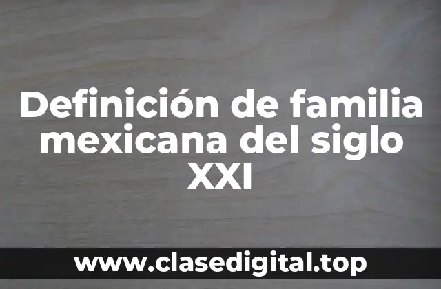 Definición de familia mexicana del siglo XXI