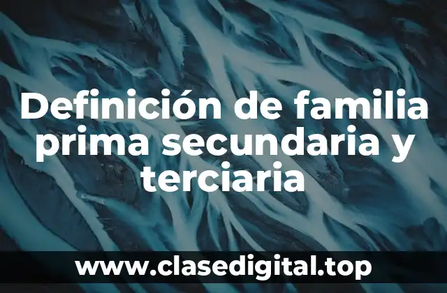Definición de familia prima secundaria y terciaria