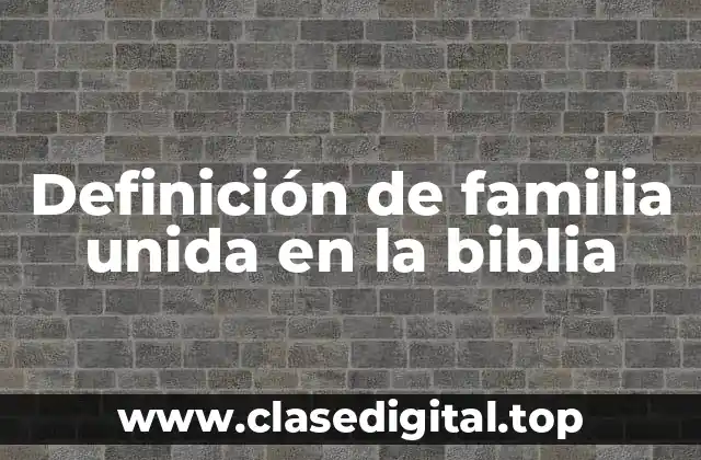 Definición de familia unida en la biblia