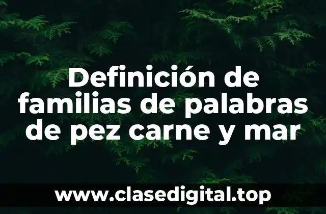 Definición de familias de palabras de pez carne y mar