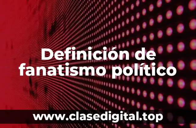 Definición de fanatismo político