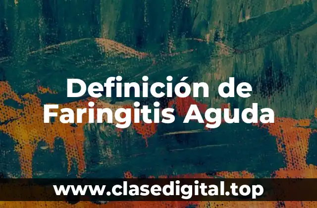 Definición de Faringitis Aguda