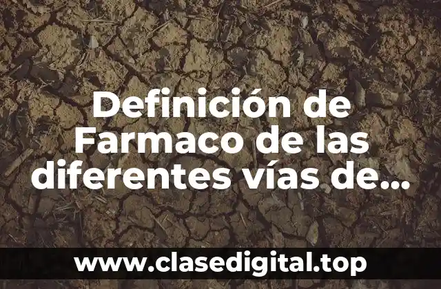 Definición de Farmaco de las diferentes vías de administración