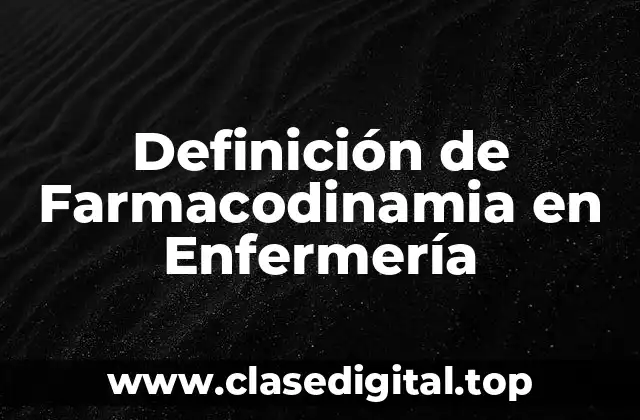 Definición de Farmacodinamia en Enfermería