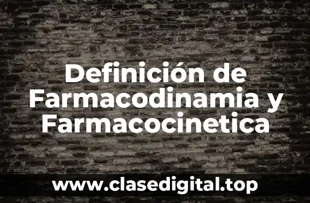 Definición de Farmacodinamia y Farmacocinetica