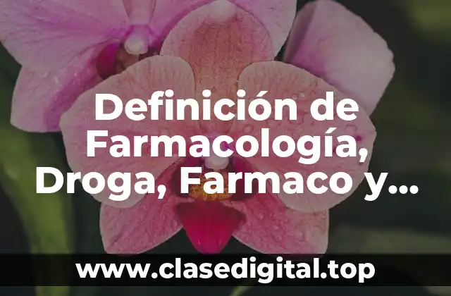 Definición de Farmacología, Droga, Farmaco y Medicamento