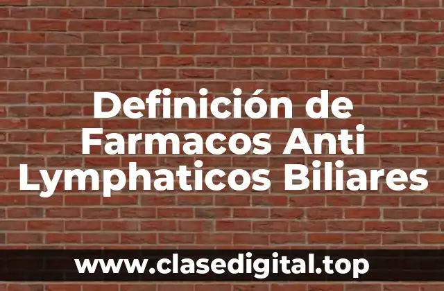 Definición de Farmacos Anti Lymphaticos Biliares