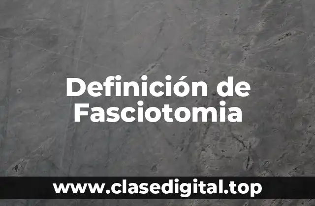 Definición técnica de fasciotomía