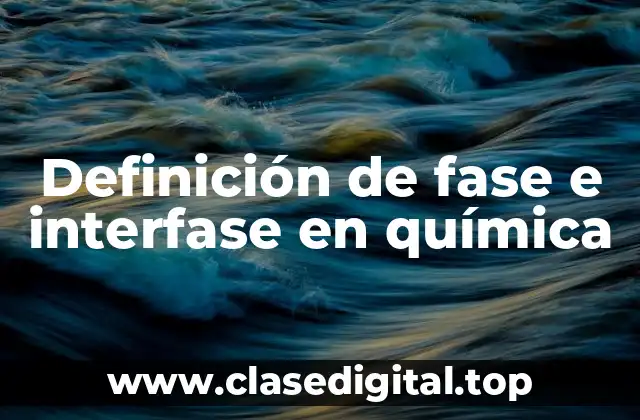 Definición de fase e interfase en química