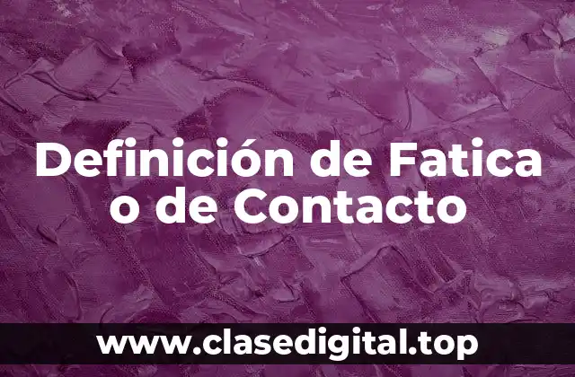 Definición de Fatica o de Contacto