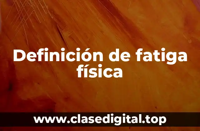Definición técnica de fatiga física