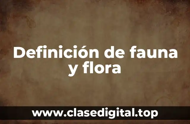 Definición de fauna y flora