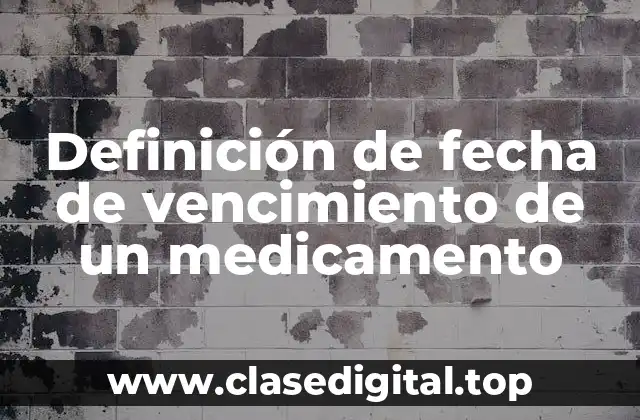 Definición técnica de fecha de vencimiento de un medicamento