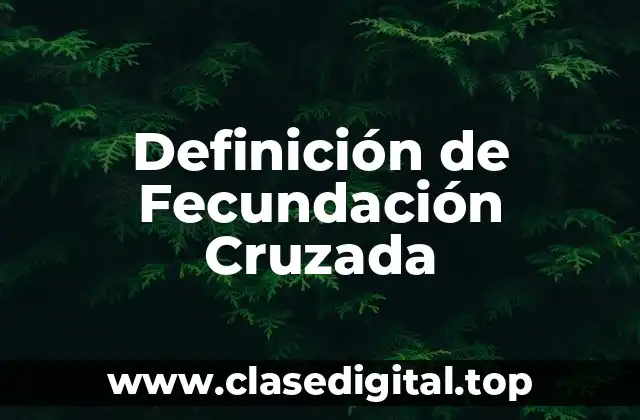 Definición técnica de Fecundación Cruzada