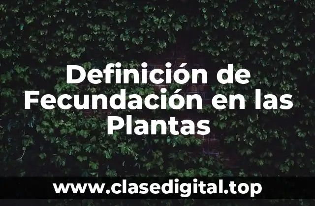 Definición de Fecundación en las Plantas