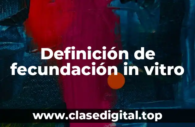 Definición de fecundación in vitro