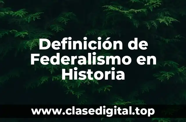 Definición de Federalismo en Historia