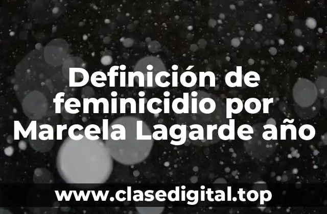 Definición de feminicidio por Marcela Lagarde año