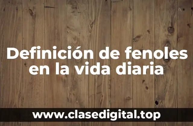 Definición de fenoles en la vida diaria